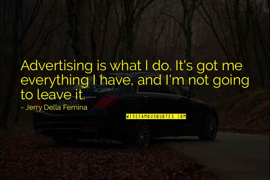 Going On Leave Quotes By Jerry Della Femina: Advertising is what I do. It's got me