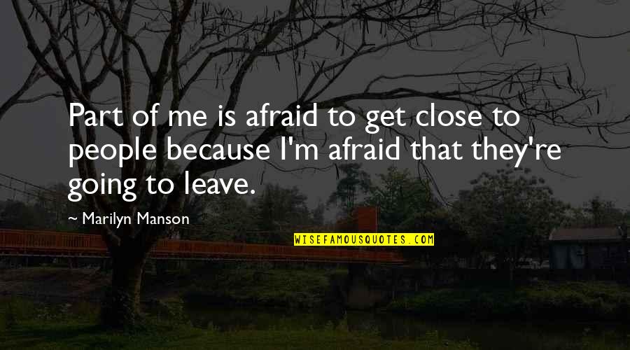 Going On Leave Quotes By Marilyn Manson: Part of me is afraid to get close