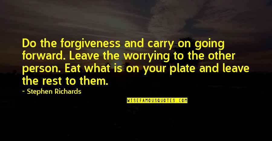 Going On Leave Quotes By Stephen Richards: Do the forgiveness and carry on going forward.