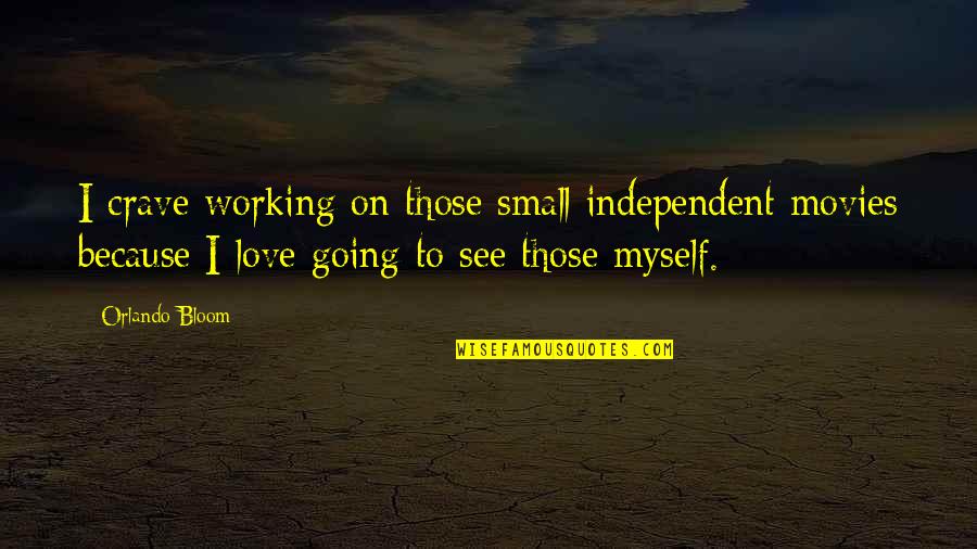 Going On Quotes By Orlando Bloom: I crave working on those small independent movies