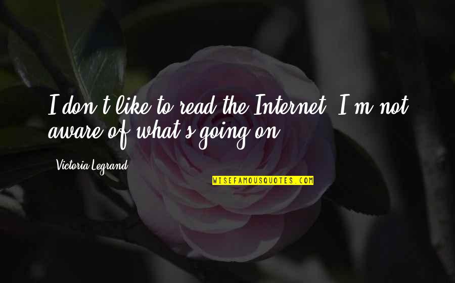 Going On Quotes By Victoria Legrand: I don't like to read the Internet; I'm