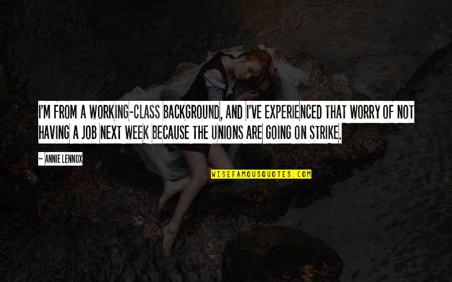 Going On Strike Quotes By Annie Lennox: I'm from a working-class background, and I've experienced