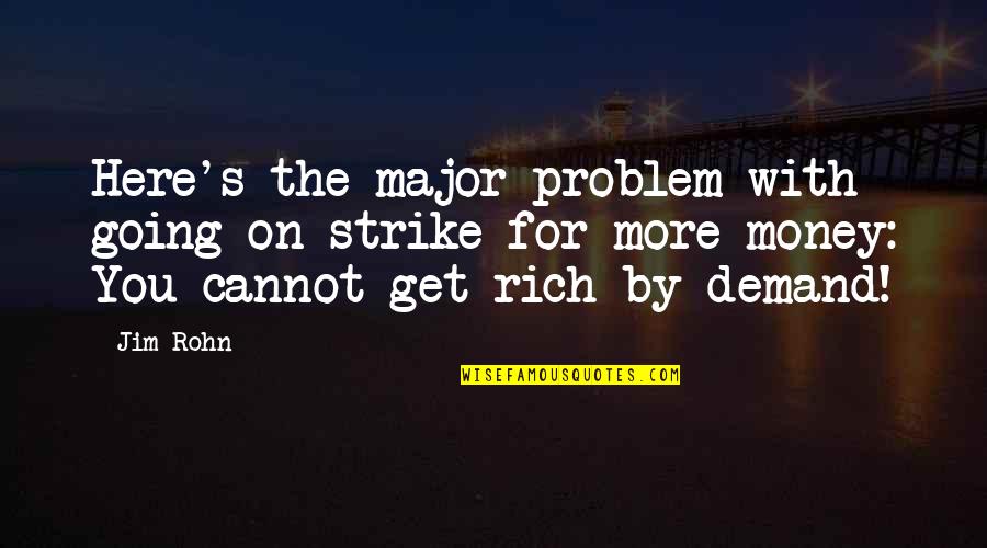 Going On Strike Quotes By Jim Rohn: Here's the major problem with going on strike