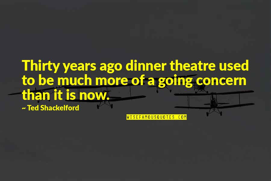 Going On Thirty Quotes By Ted Shackelford: Thirty years ago dinner theatre used to be Going On Thirty Quotes By Ted Shackelford: Thirty years ago dinner theatre used to be