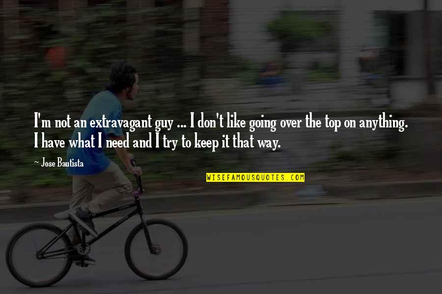 Going Our Own Way Quotes By Jose Bautista: I'm not an extravagant guy ... I don't