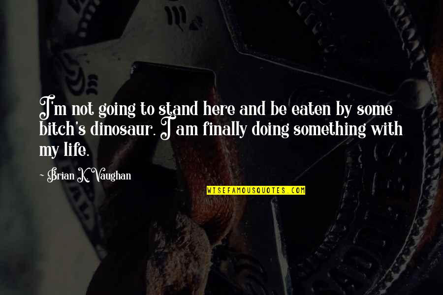 Going Out And Doing Something Quotes By Brian K. Vaughan: I'm not going to stand here and be