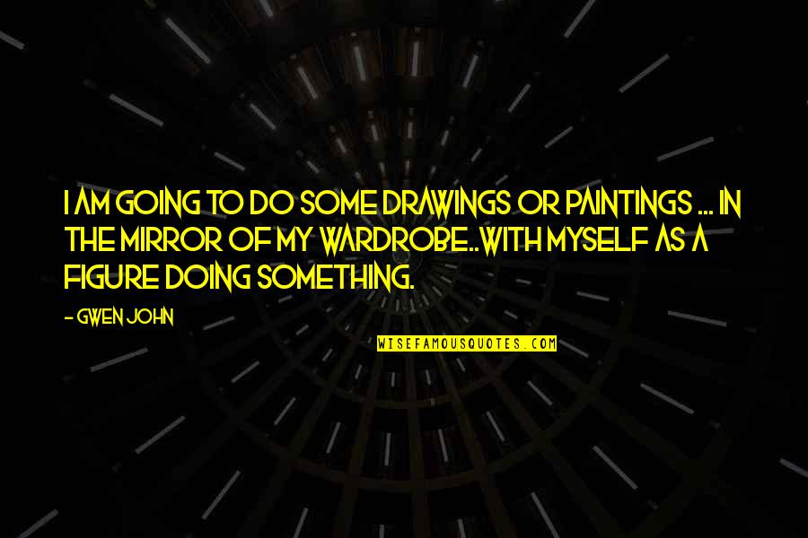 Going Out And Doing Something Quotes By Gwen John: I am going to do some drawings or