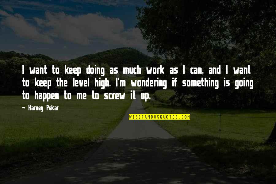 Going Out And Doing Something Quotes By Harvey Pekar: I want to keep doing as much work