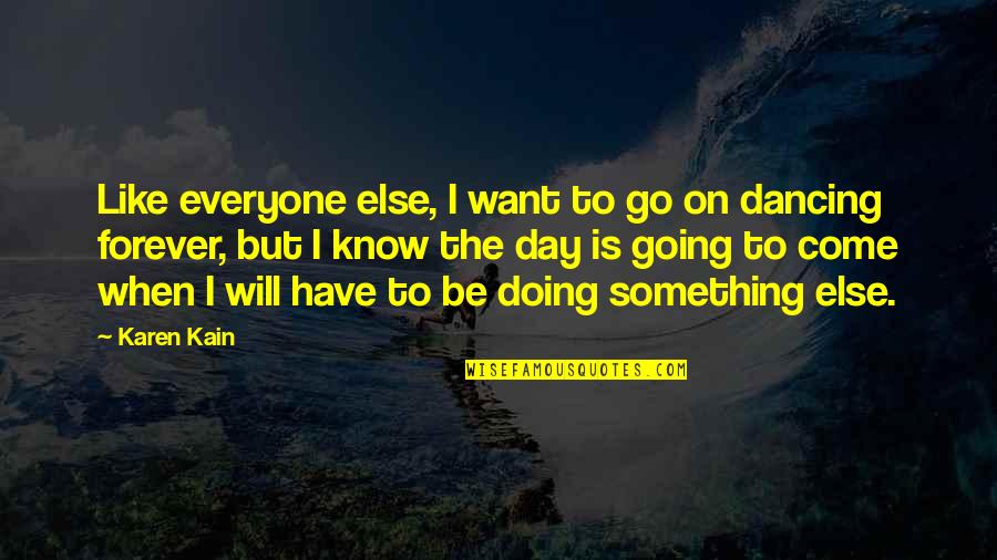 Going Out And Doing Something Quotes By Karen Kain: Like everyone else, I want to go on
