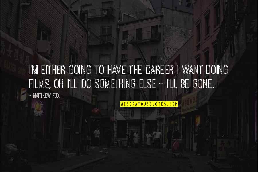 Going Out And Doing Something Quotes By Matthew Fox: I'm either going to have the career I
