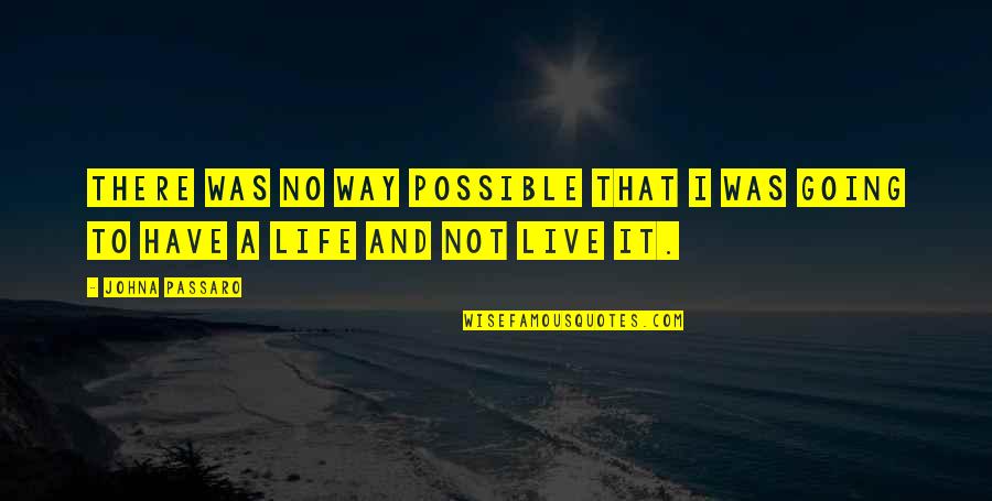 Going Out And Living Life Quotes By JohnA Passaro: There was no way possible that I was