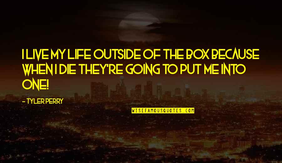 Going Out And Living Life Quotes By Tyler Perry: I live my life outside of the box