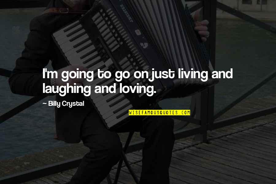 Going Out And Living Quotes By Billy Crystal: I'm going to go on just living and