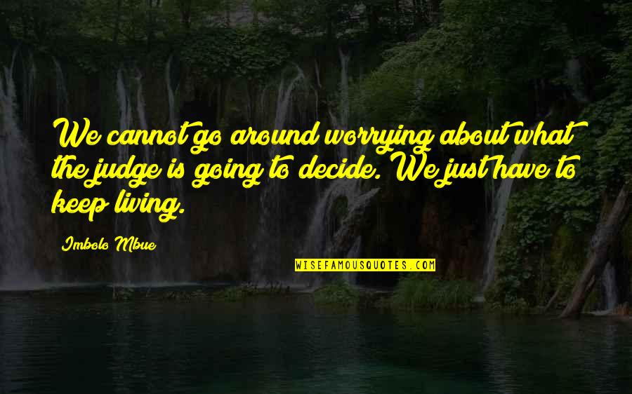 Going Out And Living Quotes By Imbolo Mbue: We cannot go around worrying about what the