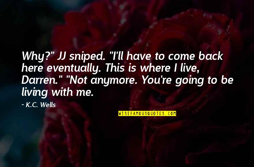 Going Out And Living Quotes By K.C. Wells: Why?" JJ sniped. "I'll have to come back