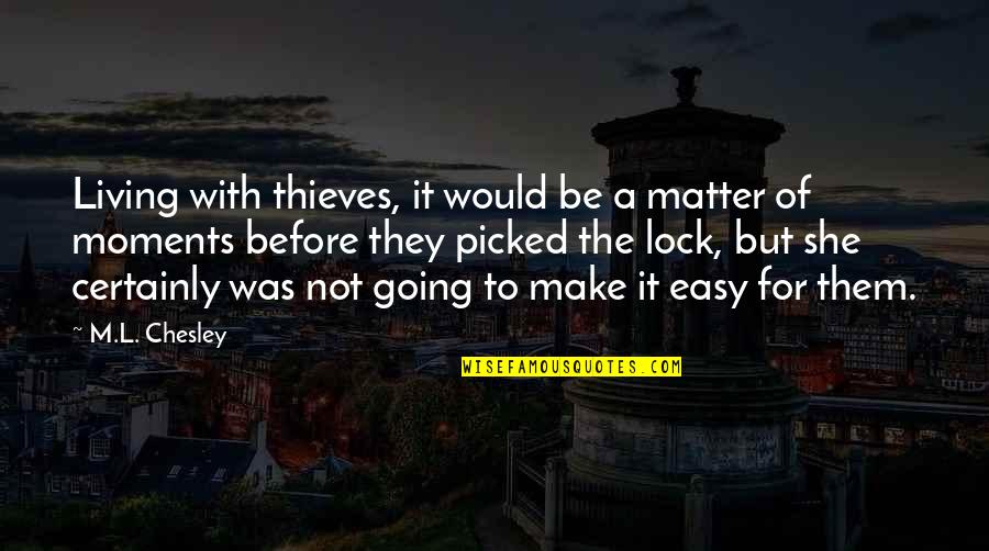 Going Out And Living Quotes By M.L. Chesley: Living with thieves, it would be a matter