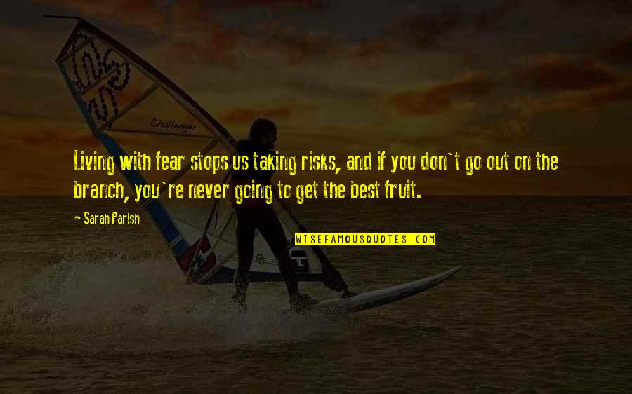 Going Out And Living Quotes By Sarah Parish: Living with fear stops us taking risks, and