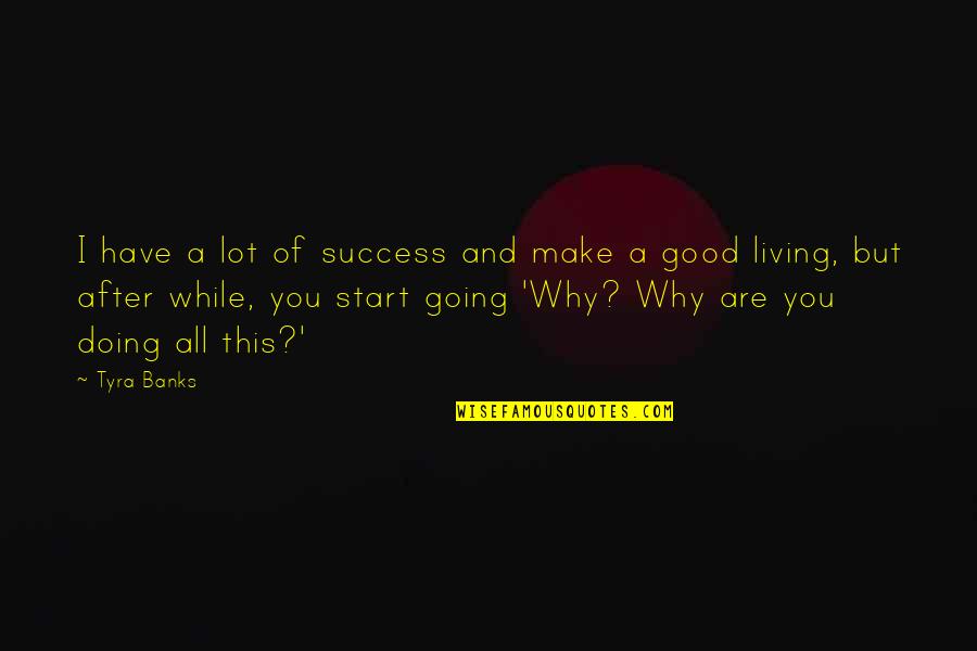Going Out And Living Quotes By Tyra Banks: I have a lot of success and make