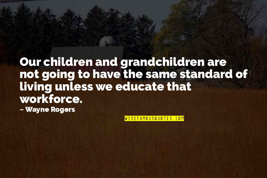 Going Out And Living Quotes By Wayne Rogers: Our children and grandchildren are not going to