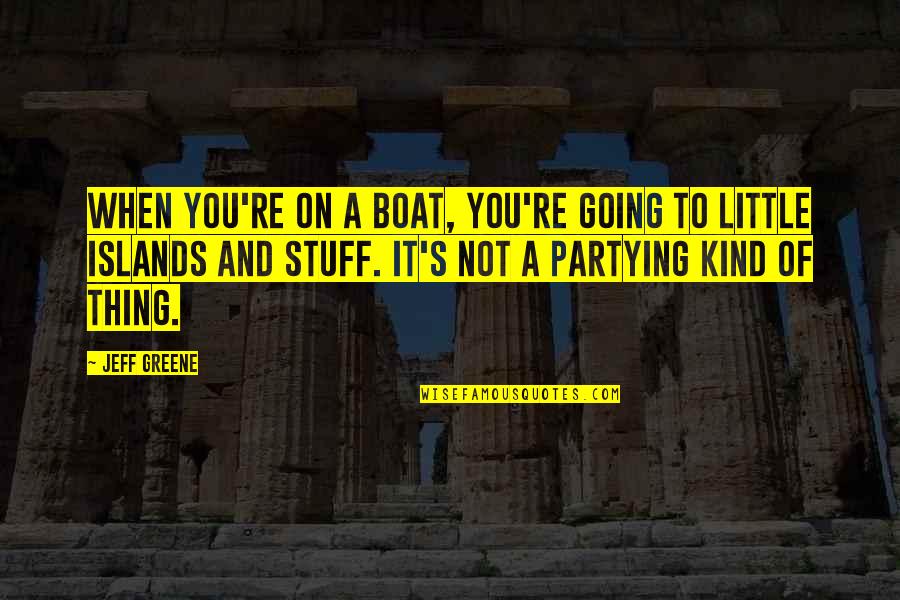 Going Out And Partying Quotes By Jeff Greene: When you're on a boat, you're going to