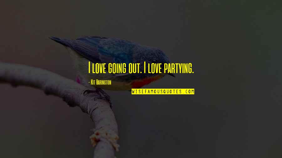 Going Out And Partying Quotes By Kit Harington: I love going out. I love partying.