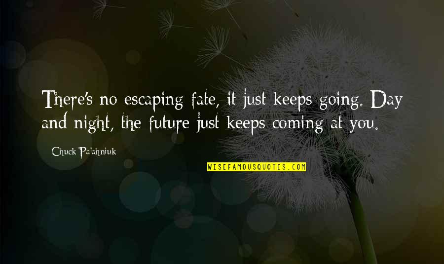 Going Out At Night Quotes By Chuck Palahniuk: There's no escaping fate, it just keeps going.