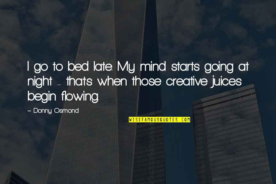 Going Out At Night Quotes By Donny Osmond: I go to bed late. My mind starts