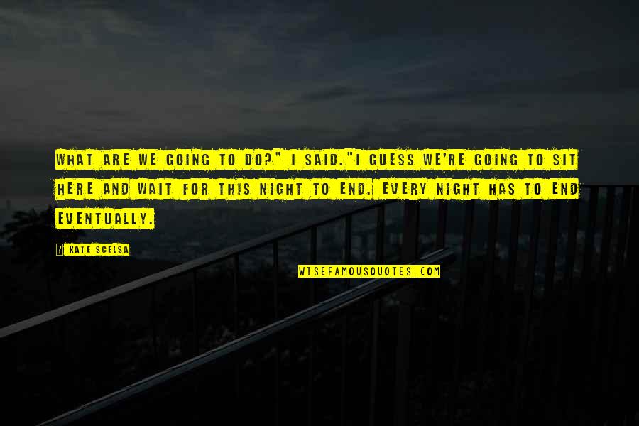 Going Out At Night Quotes By Kate Scelsa: What are we going to do?" I said."I