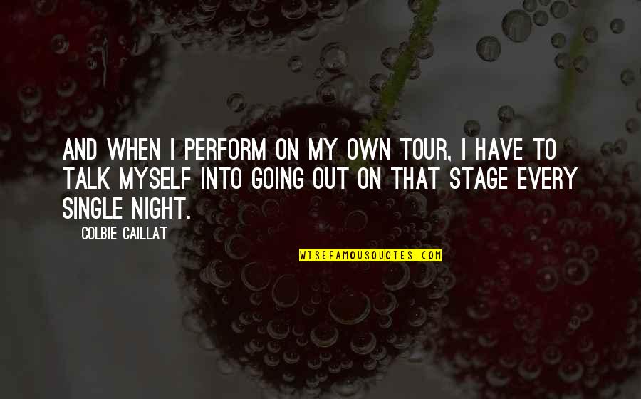 Going Out Every Night Quotes By Colbie Caillat: And when I perform on my own tour,