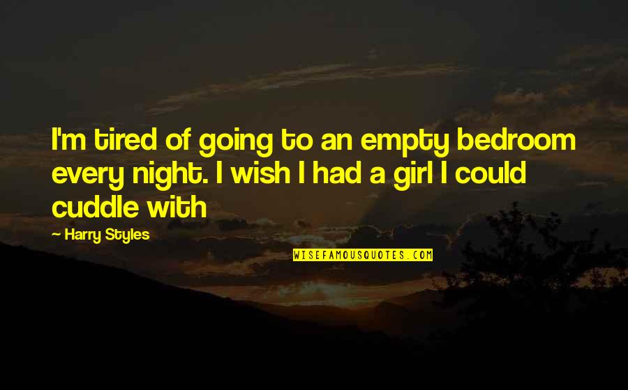 Going Out Every Night Quotes By Harry Styles: I'm tired of going to an empty bedroom