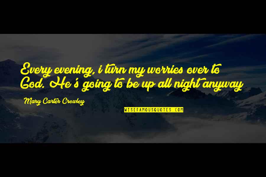 Going Out Every Night Quotes By Mary Carter Crowley: Every evening, i turn my worries over to