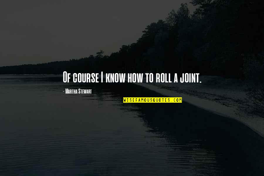 Going Out Friday Night Quotes By Martha Stewart: Of course I know how to roll a