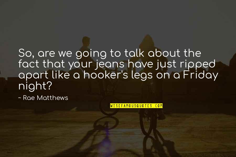 Going Out Friday Night Quotes By Rae Matthews: So, are we going to talk about the