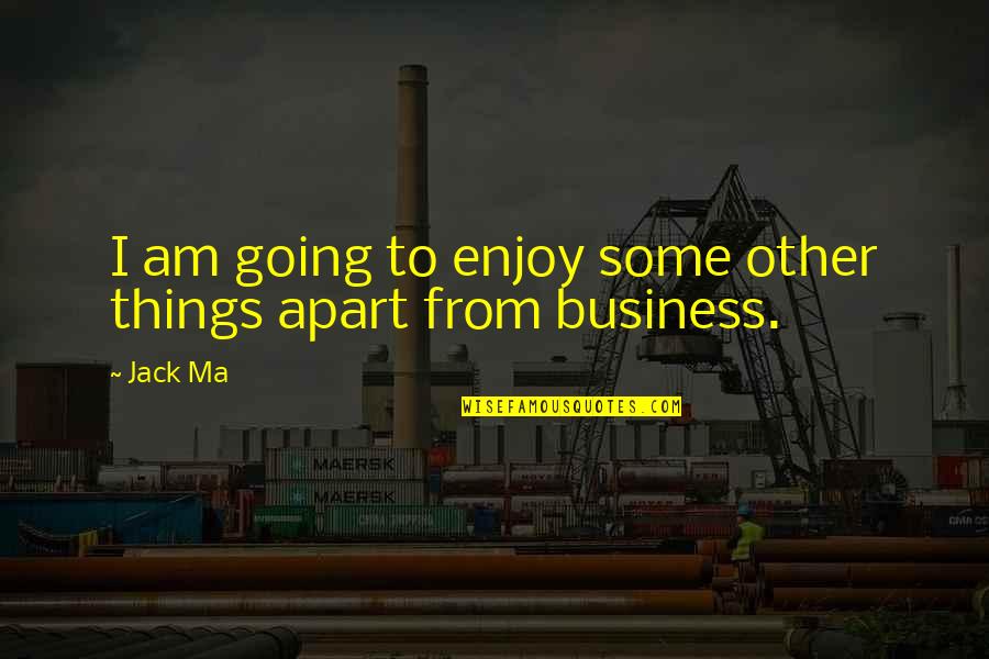 Going Out Of Business Quotes By Jack Ma: I am going to enjoy some other things