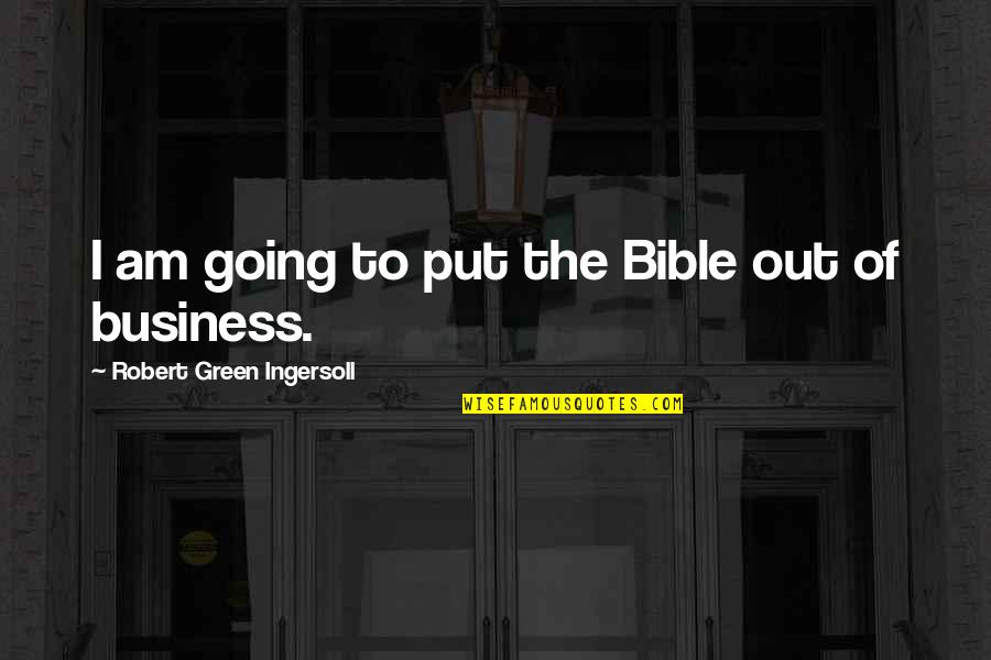 Going Out Of Business Quotes By Robert Green Ingersoll: I am going to put the Bible out Going Out Of Business Quotes By Robert Green Ingersoll: I am going to put the Bible out