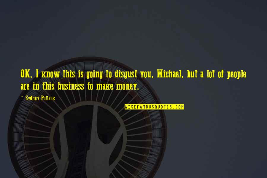 Going Out Of Business Quotes By Sydney Pollack: OK, I know this is going to disgust Going Out Of Business Quotes By Sydney Pollack: OK, I know this is going to disgust