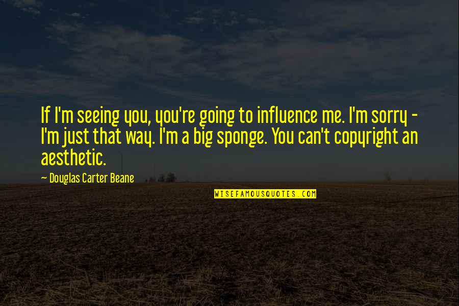 Going Out Of My Way Quotes By Douglas Carter Beane: If I'm seeing you, you're going to influence