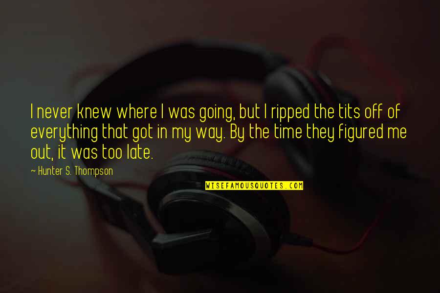 Going Out Of My Way Quotes By Hunter S. Thompson: I never knew where I was going, but