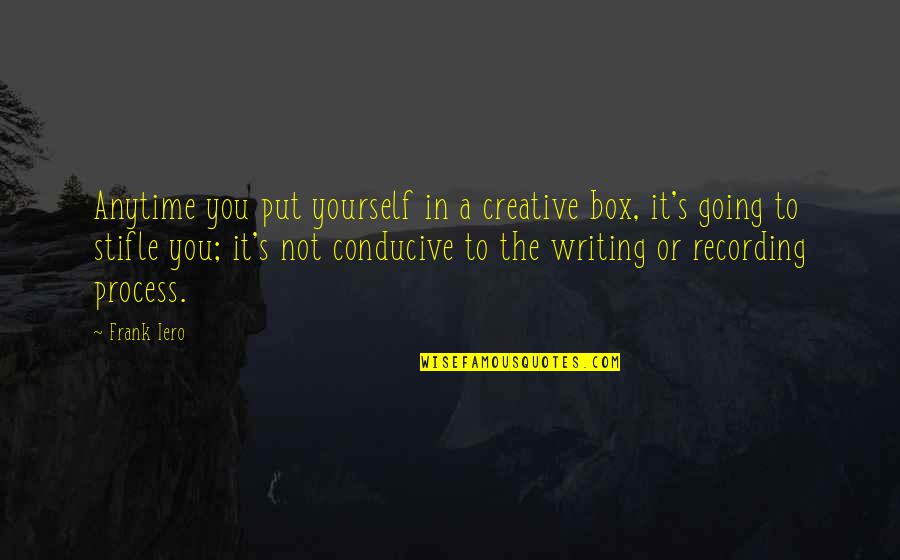 Going Out Of The Box Quotes By Frank Iero: Anytime you put yourself in a creative box,