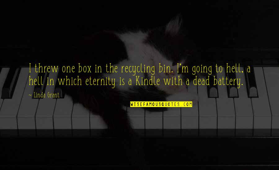 Going Out Of The Box Quotes By Linda Grant: I threw one box in the recycling bin.