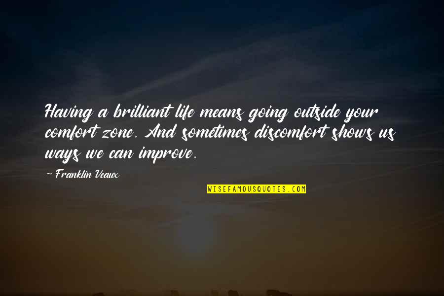 Going Out Of Your Comfort Zone Quotes By Franklin Veaux: Having a brilliant life means going outside your