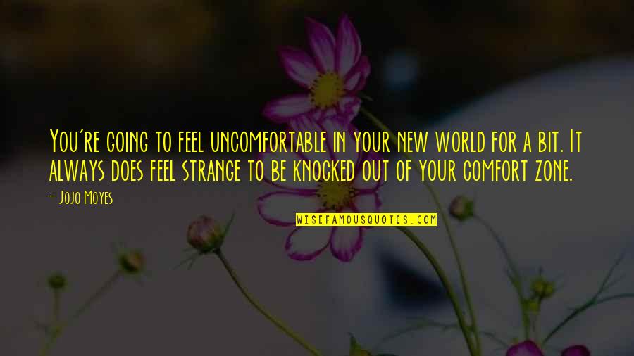 Going Out Of Your Comfort Zone Quotes By Jojo Moyes: You're going to feel uncomfortable in your new Going Out Of Your Comfort Zone Quotes By Jojo Moyes: You're going to feel uncomfortable in your new