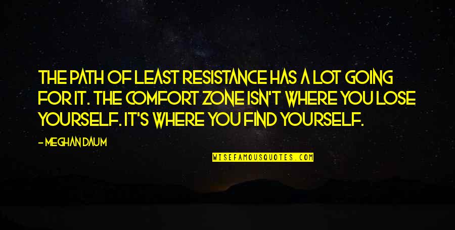 Going Out Of Your Comfort Zone Quotes By Meghan Daum: The path of least resistance has a lot Going Out Of Your Comfort Zone Quotes By Meghan Daum: The path of least resistance has a lot