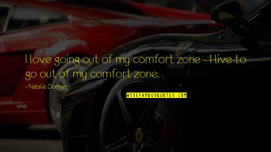 Going Out Of Your Comfort Zone Quotes By Natalie Dormer: I love going out of my comfort zone