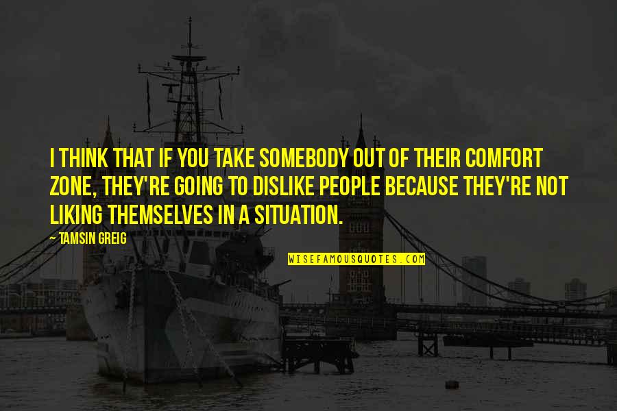 Going Out Of Your Comfort Zone Quotes By Tamsin Greig: I think that if you take somebody out