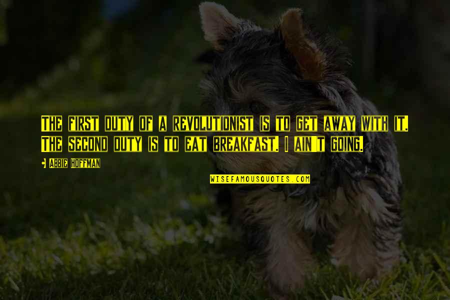 Going Out To Eat Quotes By Abbie Hoffman: The first duty of a revolutionist is to Going Out To Eat Quotes By Abbie Hoffman: The first duty of a revolutionist is to
