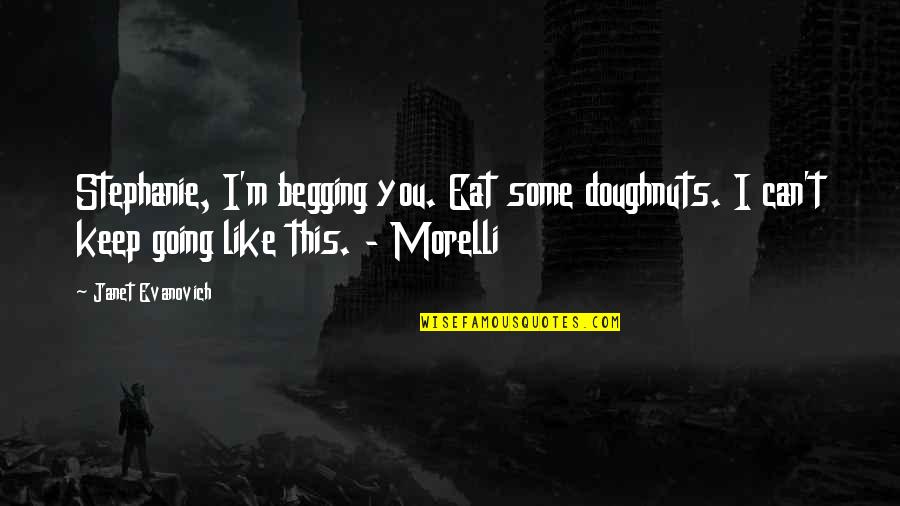 Going Out To Eat Quotes By Janet Evanovich: Stephanie, I'm begging you. Eat some doughnuts. I Going Out To Eat Quotes By Janet Evanovich: Stephanie, I'm begging you. Eat some doughnuts. I