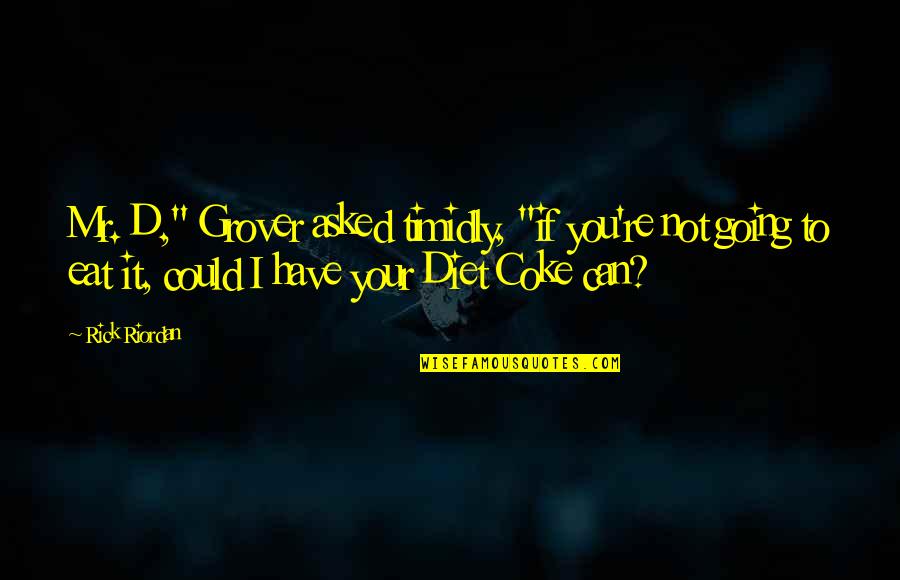 Going Out To Eat Quotes By Rick Riordan: Mr. D," Grover asked timidly, "if you're not Going Out To Eat Quotes By Rick Riordan: Mr. D," Grover asked timidly, "if you're not