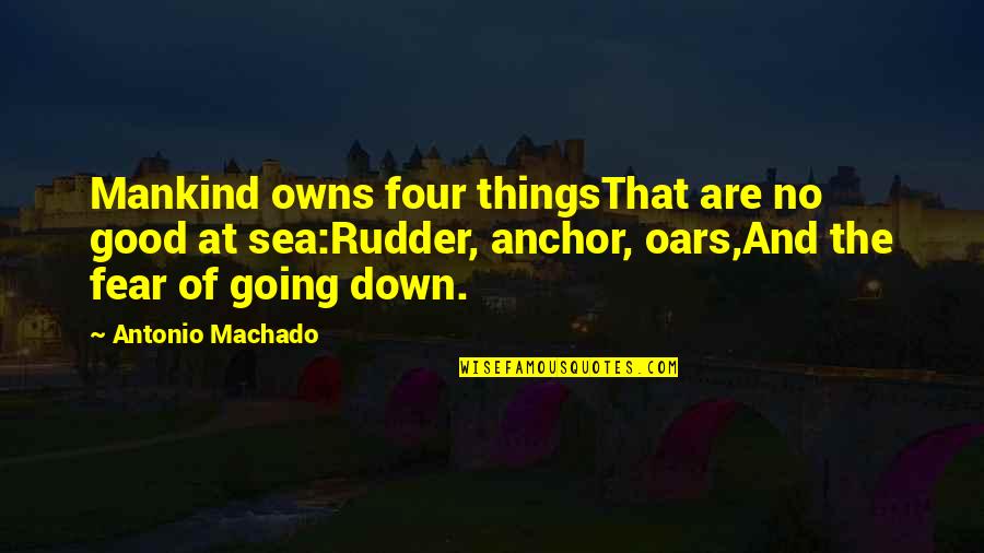 Going Out To Sea Quotes By Antonio Machado: Mankind owns four thingsThat are no good at