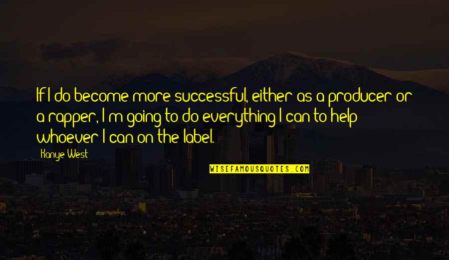 Going Out West Quotes By Kanye West: If I do become more successful, either as Going Out West Quotes By Kanye West: If I do become more successful, either as